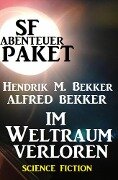 SF-Abenteuer-Paket: Im Weltraum verloren - Alfred Bekker, Hendrik M. Bekker