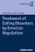 Treatment of Eating Disorders by Emotion Regulation - Valerija Sipos, Ulrich Schweiger