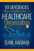 101 Deficiencies Which Lead to the Demise of a Healthcare Organization - Sunil Kadakia MD FACC FSCAI
