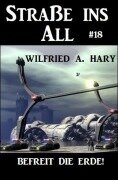 Cover-Bild zum Titel 'Straße ins All 18: Befreit die Erde!' von 'Wilfried A. Hary'