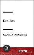 Der Idiot - Fjodor Michailowitsch Dostojewski