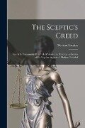 The Sceptic's Creed [microform]: Can It Be Reasonably Held?: is It Worth the Holding: a Review of the Popular Aspects of Modern Unbelief - 