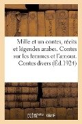 Mille Et Un Contes, Récits T Légendes Arabes. Contes Sur Les Femmes Et l'Amour. Contes Divers - René Basset