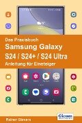 Das Praxisbuch Samsung Galaxy S24 / S24+ / S24 Ultra - Anleitung für Einsteiger - Rainer Gievers