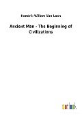 Ancient Man - The Beginning of Civilizations - Hendrik Willem Van Loon