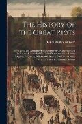 The History of the Great Riots: Being a Full and Authentic Account of the Strikes and Riots On the Various Railroads of the United States and in the M - James Dabney Mccabe