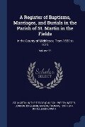 A Register of Baptisms, Marriages, and Burials in the Parish of St. Martin in the Fields: In the County of Middlesex, From 1550 to 1619; Volume 25 - Thomas Mason, Kitto John Vivian