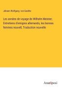Cover-Bild zum Titel 'Les années de voyage de Wilhelm Meister; Entretiens d'emigres allemands, les bonnes femmes nouvell, Traduction nouvelle' von 'Johann Wolfgang von Goethe'