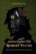 Cover-Bild zum Titel 'Die phantastischen Fälle des Robert Fuchs' von 'Lars Hannig'
