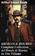 SHERLOCK HOLMES - Complete Collection: 64 Novels & Stories in One Volume - Arthur Conan Doyle