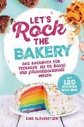 Let's Rock The Bakery - Das Backbuch für Teenager, die es bunt und phantasievoll mögen: mit 120 modernen Backideen - Elke Klövensteen