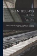 Cover-Bild zum Titel 'The Nibelung's Ring: English Words to Richard Wagner's Der Ring Des Nibelungen, in the Alliterative Verse of the Original' von 'Richard Wagner, Alfred Forman'