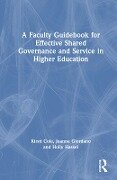 A Faculty Guidebook for Effective Shared Governance and Service in Higher Education - Kirsti Cole, Joanne Baird Giordano, Holly Hassel