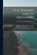 New Zealand and Its Aborigines: Being an Account of the Aborigines, Trade, and Resources of the Colony, and the Advantages It Now Presents as a Field - 