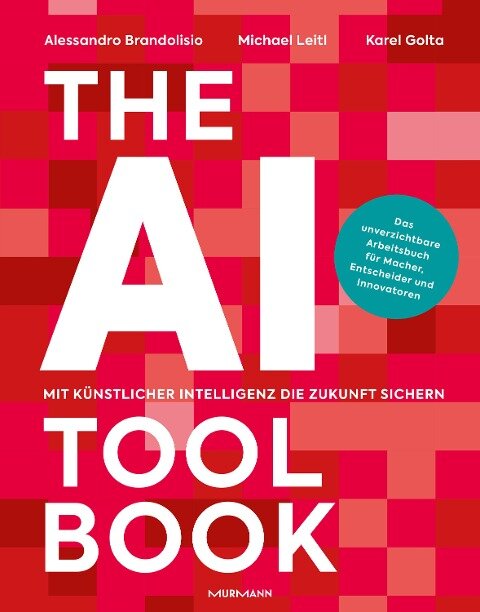 The AI Toolbook. Mit Künstlicher Intelligenz die Zukunft sichern - Alessandro Brandolisio, Michael Leitl, Karel Golta