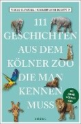 111 Geschichten aus dem Kölner Zoo, die man kennen muss - Theo B. Pagel, Christoph Schütt