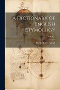A Dictionary of English Etymology; Volume 1 - Hensleigh Wedgwood