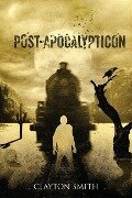 Post-Apocalypticon - Clayton Smith