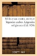 Mille Et Un Contes, Récits Et Légendes Arabes. Légendes Religieuses - René Basset