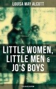 Louisa May Alcott: Little Women, Little Men & Jo's Boys (Illustrated Edition) - Louisa May Alcott