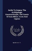 Guide To Greece, The Archipelago, Constantinople, The Coasts Of Asia Minor, Crete And Cyprus - Macmillan & Co