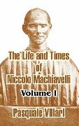 The Life and Times of Niccolo Machiavelli (Volume I) - Pasquale Villari