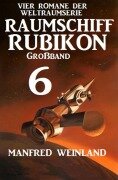 Cover-Bild zum Titel 'Großband Raumschiff Rubikon 6 - Vier Romane der Weltraumserie' von 'Manfred Weinland'