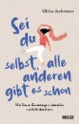 Sei du selbst, alle anderen gibt es schon - Ulrike Juchmann