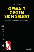 Cover-Bild zum Titel 'Gewalt gegen sich selbst - Paradoxe Formen des Widerstands' von 'Fritz B. Simon'