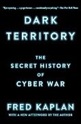 Dark Territory: The Secret History of Cyber War - Fred Kaplan