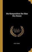 Die Komposition Der Ilias Des Homer - Adolf Kiene