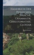 Handbuch der persischen Sprache, Grammatik, Chrestomathie, Glossar - Martin Schultze