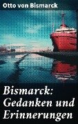Bismarck: Gedanken und Erinnerungen - Otto Von Bismarck