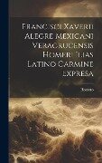 Francisci Xaverii Alegre Mexicani Veracrucensis Homeri Ilias Latino Carmine Expresa - 