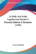 Le Belle Arti Nelle Legislazioni Passate E Presenti Italiane E Straniere (1898) - Franco Ballerini
