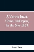 A visit to India, China, and Japan in the year 1853 - Bayard Taylor