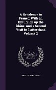 A Residence in France; With an Excursion up the Rhine, and a Second Visit to Switzerland Volume 2 - James Fenimore Cooper
