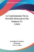 Le Cartesianisme Ou La Veritable Renovation Des Sciences V1 (1843) - Jean Baptiste Bordas-Demoulin