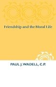 Friendship and the Moral Life - C. P. Paul J. Wadell