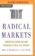 Radical Markets: Uprooting Capitalism and Democracy for a Just Society - Eric A. Posner, E. Glen Weyl
