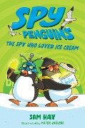 Spy Penguins: The Spy Who Loved Ice Cream - Sam Hay