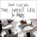 The Sweet Life in Paris Lib/E: Delicious Adventures in the World's Most Glorious---And Perplexing---City - David Lebovitz