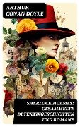 Sherlock Holmes: Gesammelte Detektivgeschichten und Romane - Arthur Conan Doyle