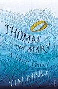 Thomas and Mary: A Love Story - Tim Parks