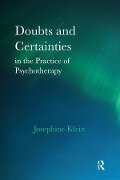 Doubts and Certainties in the Practice of Psychotherapy - Josephine Klein