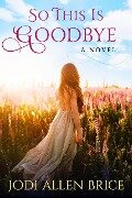 So This Is Goodbye - Jodi Vaughn, Jodi Allen Brice