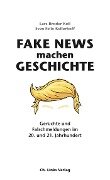 Fake News machen Geschichte - Lars-Broder Keil, Sven Felix Kellerhoff