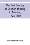 The first century of German printing in America, 1728-1830; preceded by a notice of the literary work of F. D. Pastorius - Oswald Seidensticker