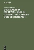 Die Namen im ¿Parzival¿ und im ¿Titurel' Wolframs von Eschenbach - Werner Schröder