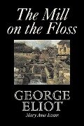 Cover-Bild zum Titel 'The Mill on the Floss by George Eliot, Fiction, Classics' von 'George Eliot'